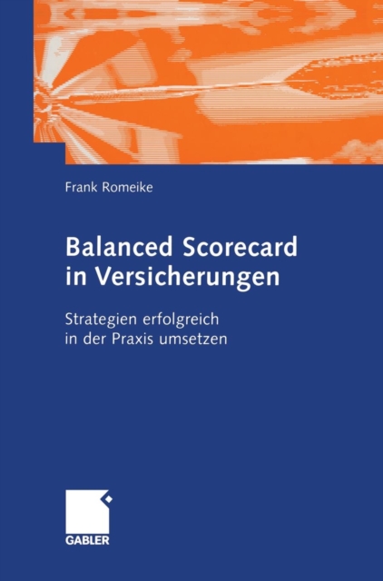 Balanced Scorecard in Versicherungen : Strategien Erfolgreich in Der Praxis Umsetzen, Hardback Book