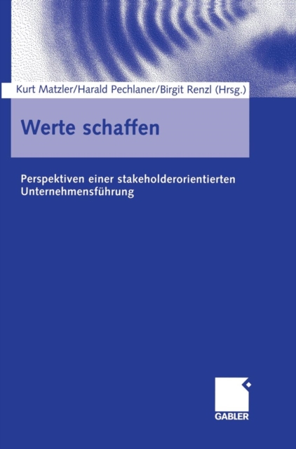 Werte Schaffen : Perspektiven Einer Stakeholderorientierten Unternehmensfuhrung, Hardback Book