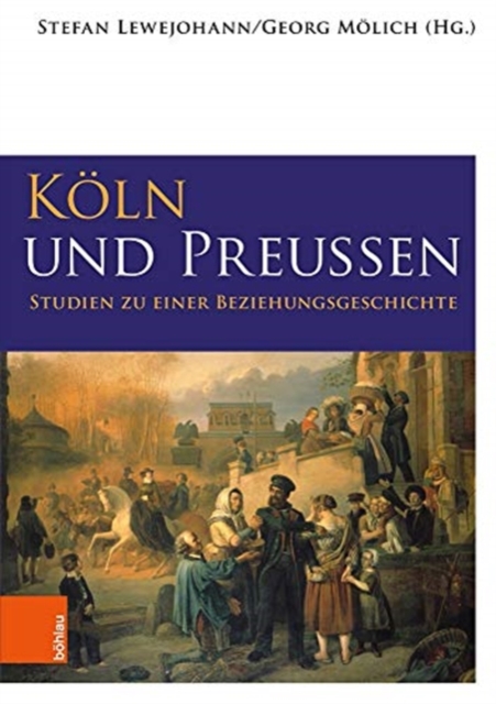 Koln und Preußen : Studien zu einer Beziehungsgeschichte, Paperback / softback Book