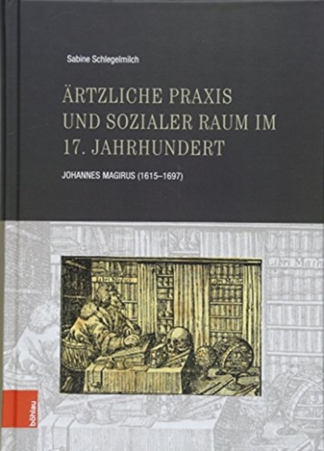 AErztliche Praxis und sozialer Raum im 17. Jahrhundert : Johannes Magirus (1615-1697), Hardback Book