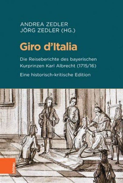 Giro d'Italia : Die Reiseberichte des bayerischen Kurprinzen Karl Albrecht (1715/16). Eine historisch-kritische Edition, Hardback Book