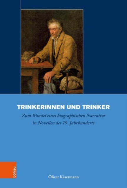 Trinkerinnen und Trinker : Zum Wandel eines biographischen Narrativs in Novellen des 19. Jahrhunderts, Paperback / softback Book