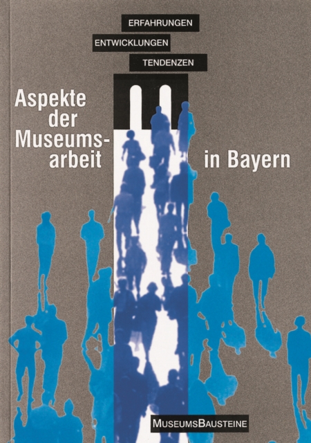 Aspekte der Museumsarbeit in Bayern : Erfahrungen, Entwicklungen, Tendenzen, Paperback / softback Book