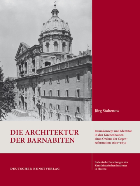 Die Architektur der Barnabiten : Raumkonzept und Identitat in den Kirchenbauten eines Ordens der Gegenreformation 1600-1630, Hardback Book