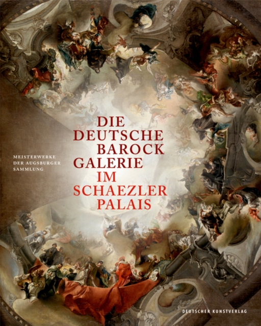 Die Deutsche Barockgalerie im Schaezlerpalais : Meisterwerke der Augsburger Sammlung, Hardback Book