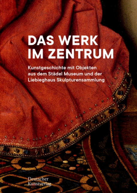 Das Werk im Zentrum : Kunstgeschichte mit Objekten aus dem Stadel Museum und der Liebieghaus Skulpturensammlung, Hardback Book