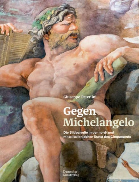 Gegen Michelangelo : Die Bildparodie in der nord- und mittelitalienischen Kunst des Cinquecento, Hardback Book
