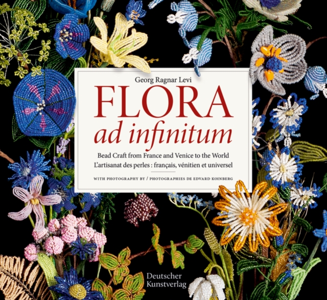Flora ad infinitum : Bead Craft from France and Venice to the World L'artisanat des perles : francais, venitien et universel, Hardback Book