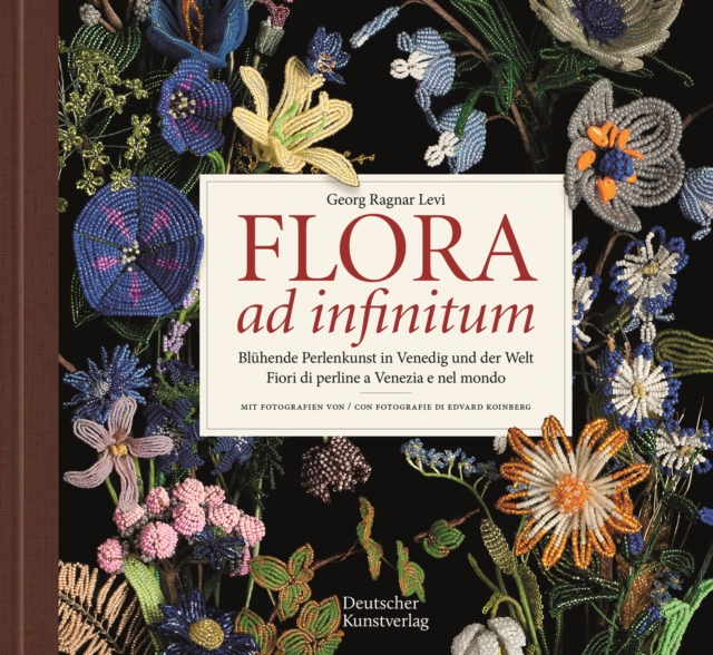 Flora ad infinitum : Bluhende Perlenkunst in Venedig und der Welt / Fiori di perline a Venezia e nel mondo, Hardback Book