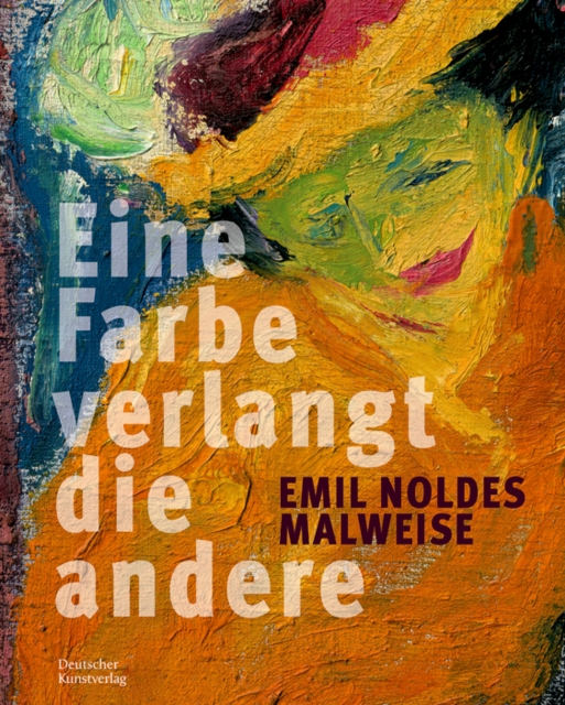 Emil Noldes Malweise : "Eine Farbe verlangt die andere", Hardback Book