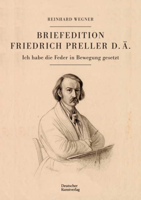 Briefedition Friedrich Preller d. A. : Ich habe die Feder in Bewegung gesetzt, Hardback Book