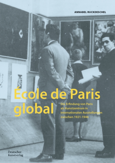 Ecole de Paris global : Die Erfindung von Paris als Kunstzentrum in internationalen Ausstellungen zwischen 1921–1946, Paperback / softback Book