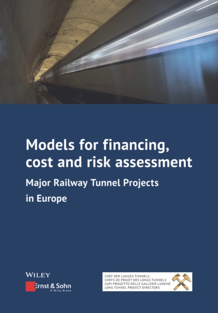 Models for Financing, Cost and Risk Assessment : Major Railway Tunnel Projects in Europe, Paperback / softback Book
