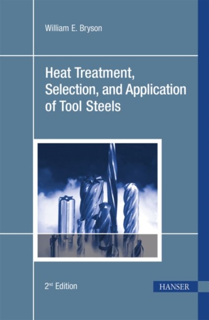 Heat Treatment, Selection, and Application of Tool Steels, Paperback / softback Book