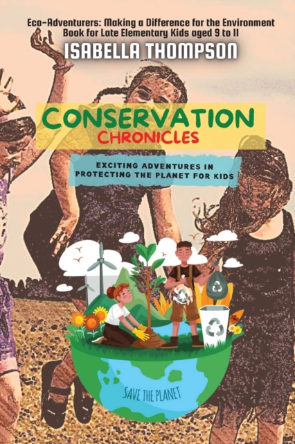 Conservation Chronicles : Exciting Adventures in Protecting the Planet for Kids, Paperback / softback Book