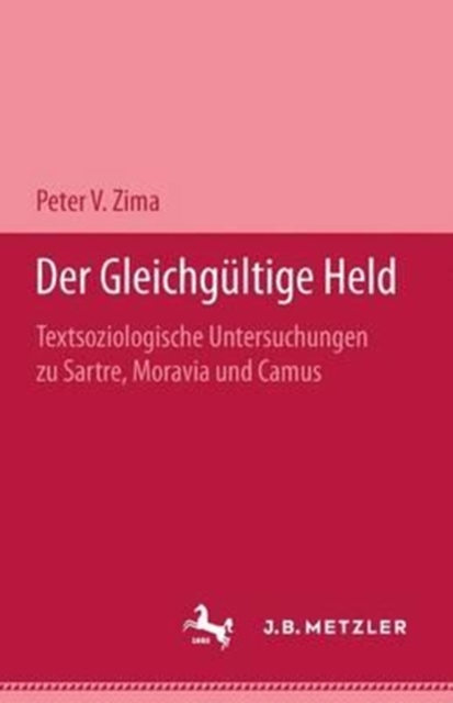 Der gleichgultige Held : Textsoziologische Untersuchungen uber Camus, Moravia und Sartre, Hardback Book