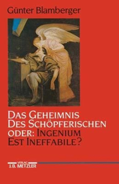 Das Geheimnis des Schopferischen oder: Ingenium est ineffabile? : Studien zur Literaturgeschichte der Kreativitat zwischen Goethezeit und Moderne, Hardback Book