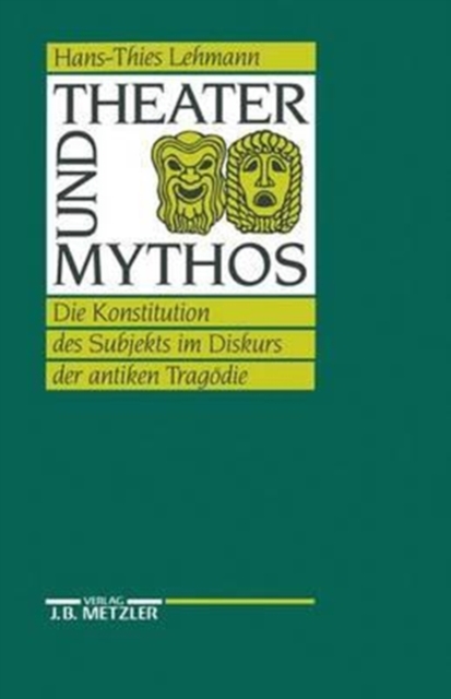 Theater und Mythos : Die Konstitution des Subjekts im Diskurs der antiken Tragodie, Paperback Book