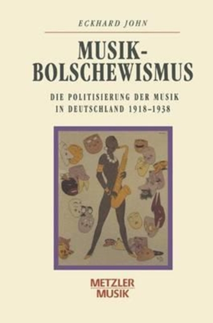 Musikbolschewismus : Die Politisierung der Musik in Deutschland 1918-1938, Paperback Book