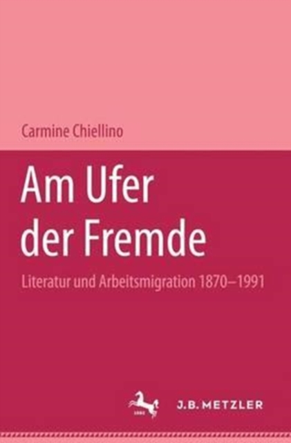 Am Ufer der Fremde : Literatur und Arbeitsmigration 1870-1991, Paperback Book
