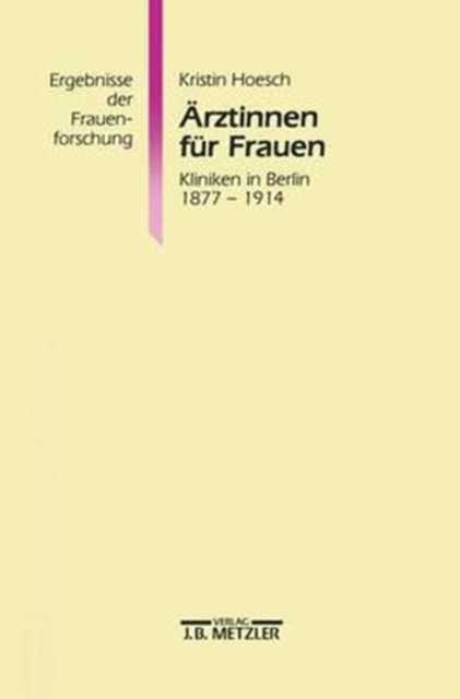 Arztinnen fur Frauen : Kliniken in Berlin 1877-1914. Ergebnisse der Frauenforschung, Band 39, Paperback Book
