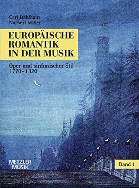 Europaische Romantik in der Musik : Band 1: Oper und symphonischer Stil 1770-1820, Hardback Book