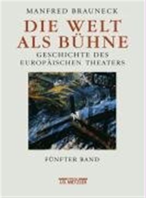 Die Welt als Buhne : Geschichte des europaischen Theaters. Funfter Band: 2. Halfte des 20. Jahrhunderts, Hardback Book