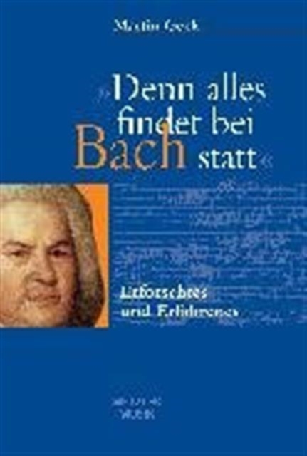 "Denn alles findet bei Bach statt" : Erforschtes und Erfahrenes, Hardback Book