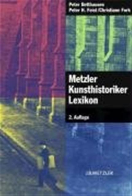 Metzler Kunsthistoriker Lexikon : 210 Portrats deutschsprachiger Autoren aus 4 Jahrhunderten, Hardback Book