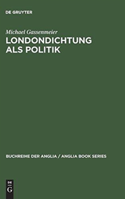Londondichtung ALS Politik : Texte Und Kontexte Der 'City Poetry' Von Der Restauration Bis Zum Ende Der Walpole-?ra, Hardback Book