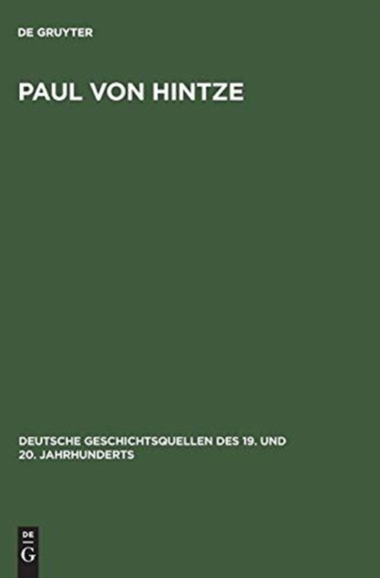 Paul Von Hintze : Marineoffizier, Diplomat, Staatssekretar. Dokumente Einer Karriere Zwischen Militar Und Politik 1903-1918. Eingeleitet Und Herausgegeben Von Johannes Hurter, Hardback Book