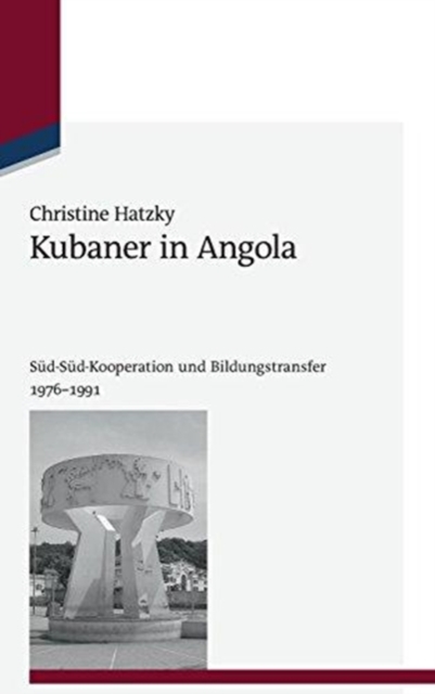 Kubaner in Angola : S?d-S?d-Kooperation Und Bildungstransfer 1976-1991, Hardback Book