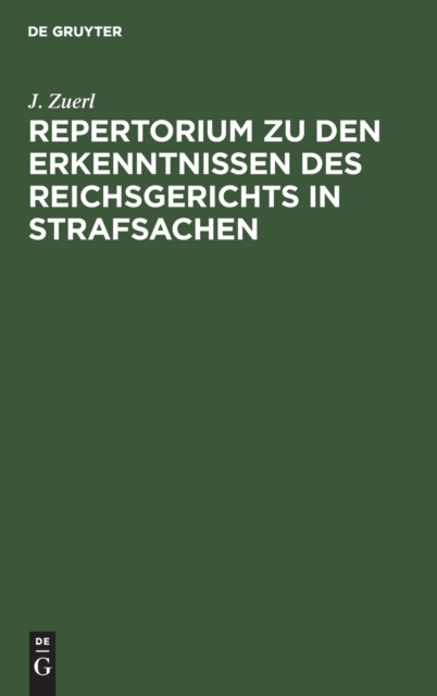 Repertorium Zu Den Erkenntnissen Des Reichsgerichts in Strafsachen : Aus Der Zeit Vom 1. Januar 1885 Bis 31. December 1888, Zugleich ALS Register Zu Bd. VII Bis X Der "Rechtsprechung" Und Bd. XII Bis, Hardback Book