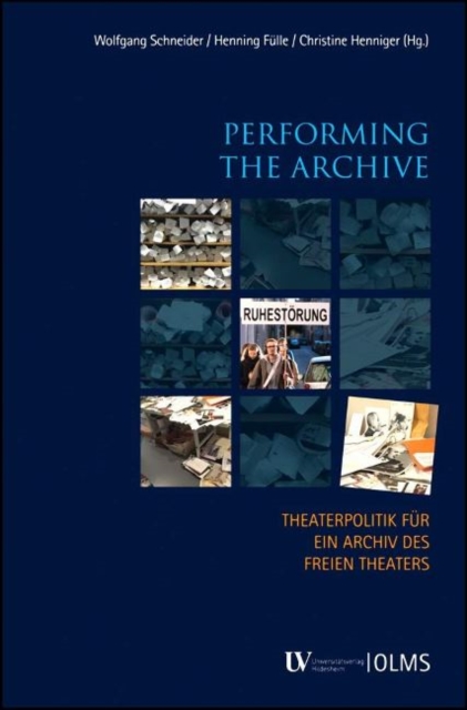 Performing the Archive : Studie zur Entwicklung eines Archivs des Freien Theaters., Hardback Book