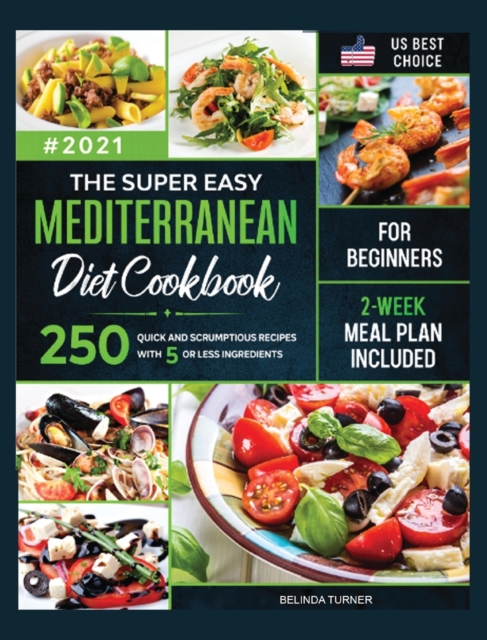 The Super Easy Mediterranean Diet Cookbook for Beginners : 250 Quick and Scrumptious Recipes with 5 or less Ingredients 2-Week Meal Plan Included, Hardback Book