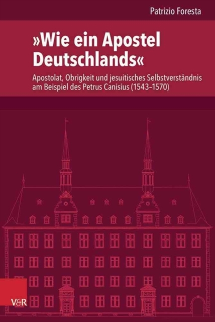 VerA¶ffentlichungen des Instituts fA"r EuropA¤ische Geschichte Mainz : Apostolat, Obrigkeit und jesuitisches SelbstverstA¤ndnis am Beispiel des Petrus Canisius (1543a1570), Hardback Book