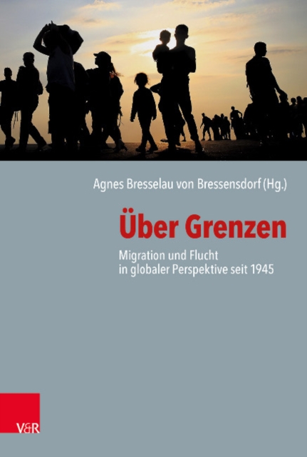 Uber Grenzen : Migration und Flucht in globaler Perspektive seit 1945, Hardback Book