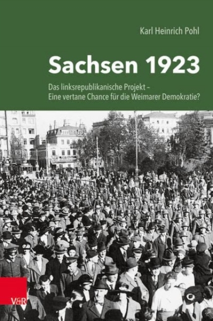 Sachsen 1923 : Das linksrepublikanische Projekt -- eine vertane Chance fur die Weimarer Demokratie?, Hardback Book