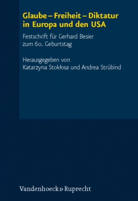 Glaube - Freiheit - Diktatur in Europa Und Den USA : Festschrift Fur Gerhard Besier Zum 60. Geburtstag, Hardback Book