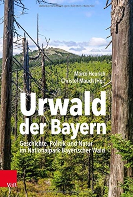Urwald der Bayern : Geschichte, Politik und Natur im Nationalpark Bayerischer Wald, Hardback Book