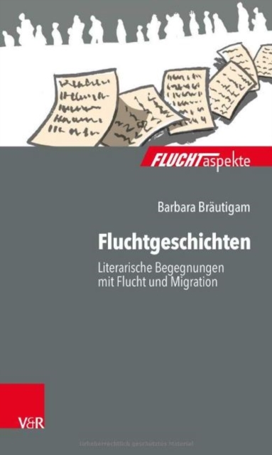 Fluchtgeschichten : Literarische Begegnungen mit Flucht und Migration, Paperback / softback Book