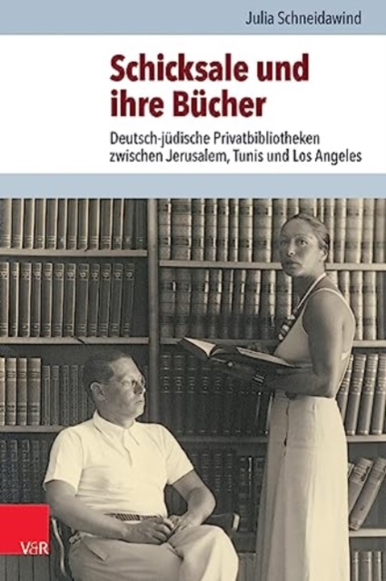 Schicksale und ihre Bucher : Deutsch-judische Privatbibliotheken zwischen Jerusalem, Tunis und Los Angeles, Hardback Book
