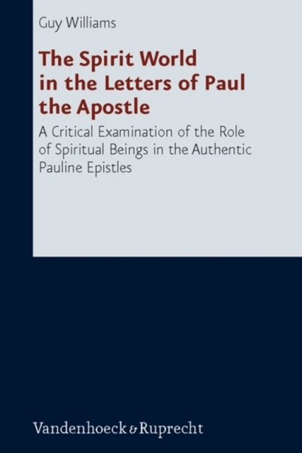 The Spirit World in the Letters of Paul the Apostle : A Critical Examination of the Role of Spiritual Beings in the Authentic Pauline Epistles, Hardback Book