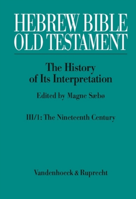 Hebrew Bible / Old Testament. III: From Modernism to Post-Modernism. Part I: The Nineteenth Century - a Century of Modernism and Historicism : Part 1: The Nineteenth Century - a Century of Modernism a, Hardback Book