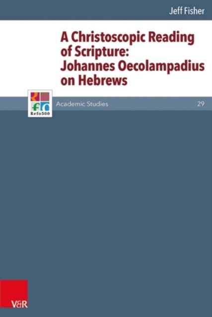 A Christoscopic Reading of Scripture : Johannes Oecolampadius on Hebrews, Hardback Book