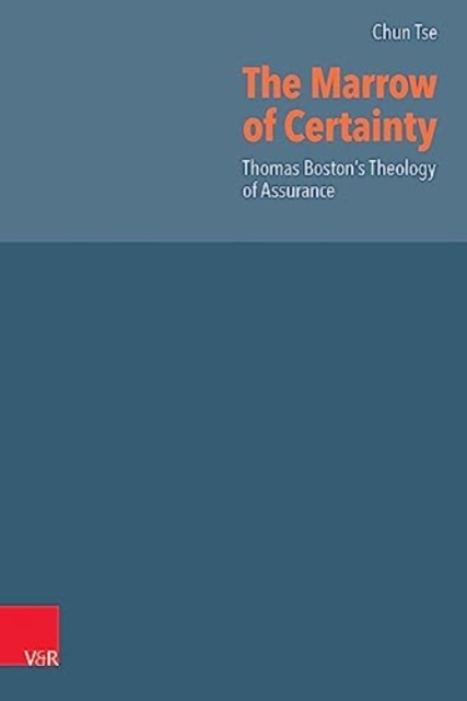 The Marrow of Certainty : Thomas Boston's Theology of Assurance, Hardback Book