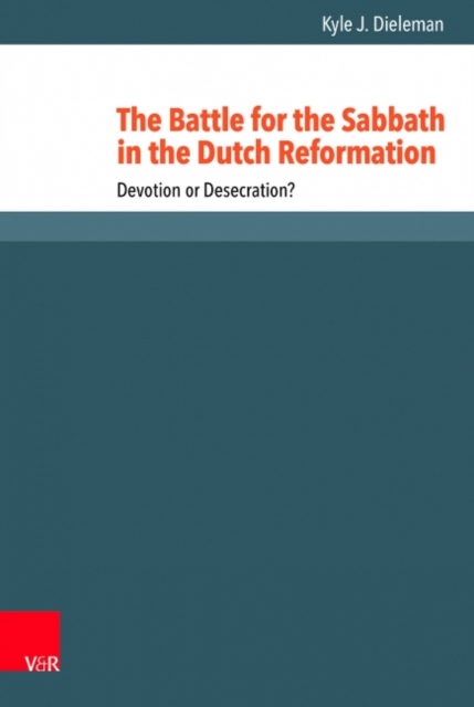 The Battle for the Sabbath in the Dutch Reformation : Devotion or Desecration?, Hardback Book