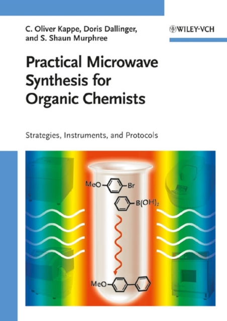 Practical Microwave Synthesis for Organic Chemists : Strategies, Instruments, and Protocols, Hardback Book