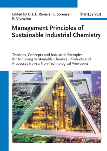 Management Principles of Sustainable Industrial Chemistry : Theories, Concepts and Indusstrial Examples for Achieving Sustainable Chemical Products and Processes from a Non-Technological Viewpoint, Hardback Book