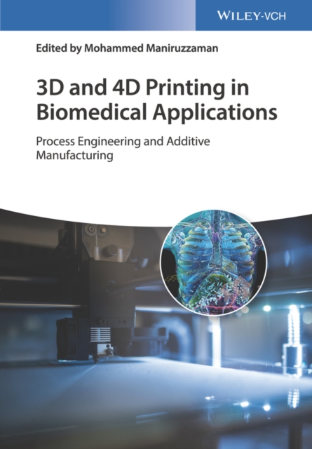 3D and 4D Printing in Biomedical Applications : Process Engineering and Additive Manufacturing, Hardback Book